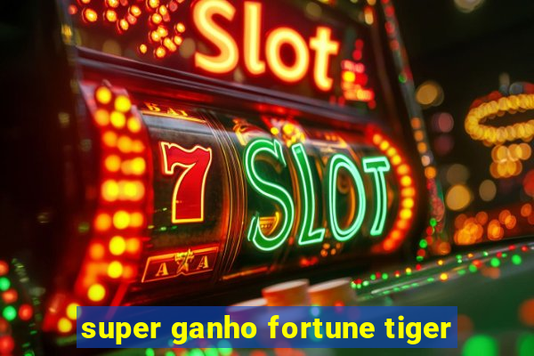 super ganho fortune tiger